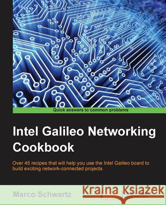 Intel Galileo Networking Cookbook Marco Schwartz 9781785281198 Packt Publishing - książka