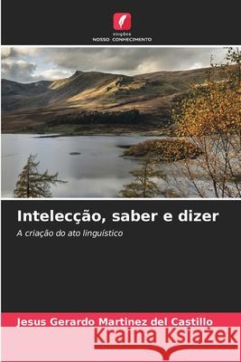 Intelecção, saber e dizer Martínez del Castillo, Jesús Gerardo 9786206813835 Edições Nosso Conhecimento - książka