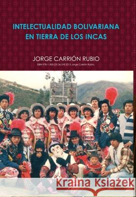 Intelectualidad Bolivariana En Tierra De Los Incas JORGE CARRION RUBIO 9781300231363 Lulu.com - książka