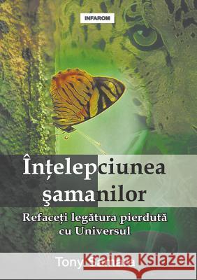 Intelepciunea Samanilor: Refaceti Legatura Pierduta Cu Universul Samara, Tony 9789731991481 Infarom Publishing - książka