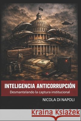 Inteligencia Anticorrupción: Desmantelando la captura institucional Di Napoli, Nicola 9798254442882 Independently Published - książka