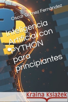 Inteligencia Artificial con PYTHON para principiantes Gómez Fernández, Oscar 9798311083225 Independently Published - książka