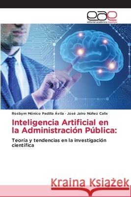 Inteligencia Artificial en la Administración Pública: Padilla Ávila, Rosbym Mónico, Núñez Calix, José Jairo 9786208827588 Editorial Académica Española - książka