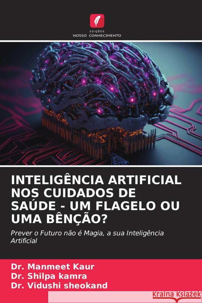 Inteligencia Artificial Nos Cuidados de Saude - Um Flagelo Ou Uma Bencao? Dr Manmeet Kaur Dr Shilpa Kamra Dr Vidushi Sheokand 9786205839706 Edicoes Nosso Conhecimento - książka