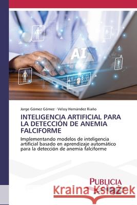INTELIGENCIA ARTIFICIAL PARA LA DETECCIÓN DE ANEMIA FALCIFORME Gómez, Jorge Gómez, Riaño, Velssy Hernández 9786209554933 Publicia - książka