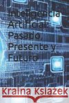 Inteligencia Artificial: Pasado, Presente y Futuro Daniel Martin Maturral   9798386184179 Independently Published