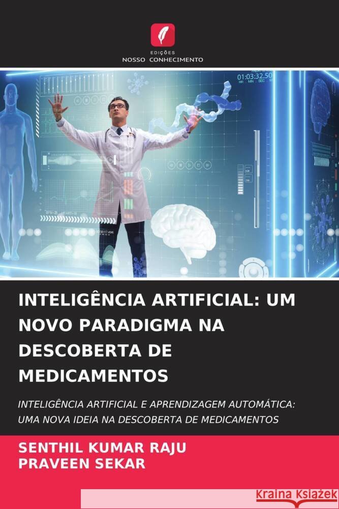 INTELIGÊNCIA ARTIFICIAL: UM NOVO PARADIGMA NA DESCOBERTA DE MEDICAMENTOS Raju, Senthil Kumar, Sekar, Praveen 9786206452645 Edições Nosso Conhecimento - książka