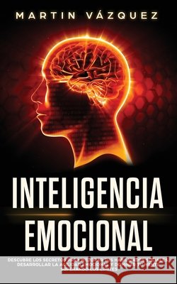 Inteligencia Emocional: Descubre los secretos para mejorar tus habilidades sociales, desarrollar la agilidad emocional y dominar tu mente supe Vázquez, Martin 9798745951954 Independently Published - książka