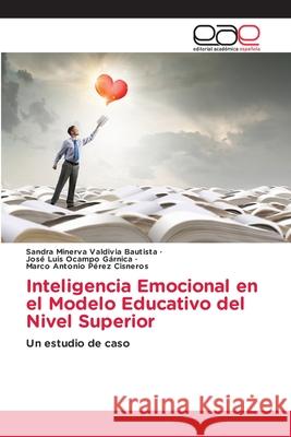 Inteligencia Emocional en el Modelo Educativo del Nivel Superior Sandra Minerva Valdivi Jos? Luis Ocamp Marco Antonio P?re 9786139409266 Editorial Academica Espanola - książka