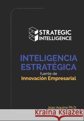 Inteligencia Estratégica: fuente de Innovación Empresarial Aguirre, Joao 9781095536292 Independently Published - książka