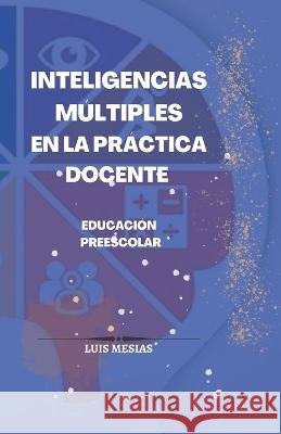 Inteligencias Múltiples En la Practica Docente en Educación Preescolar Luis Mesias 9798840991923 Independently Published - książka
