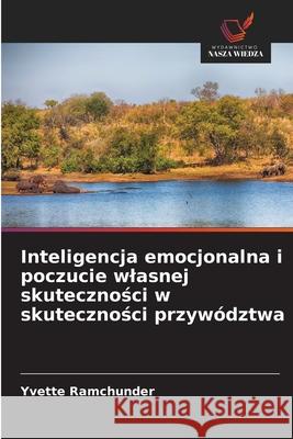 Inteligencja emocjonalna i poczucie wlasnej skutecznosci w skutecznosci przywództwa Ramchunder, Yvette 9786209309779 Wydawnictwo Nasza Wiedza - książka