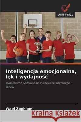 Inteligencja emocjonalna, lek i wydajnosc Zoghlami, Wael 9786208754136 Wydawnictwo Nasza Wiedza - książka