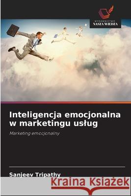 Inteligencja emocjonalna w marketingu uslug Tripathy, Sanjeev 9786208922238 Wydawnictwo Nasza Wiedza - książka
