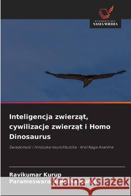Inteligencja zwierzat, cywilizacje zwierzat i Homo Dinosaurus Kurup, Ravikumar, Achutha Kurup, Parameswara 9786203892895 Wydawnictwo Nasza Wiedza - książka
