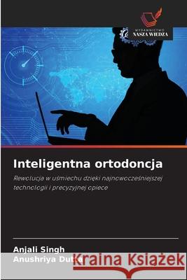 Inteligentna ortodoncja Singh, Anjali, Dutta, Anushriya 9786208657598 Wydawnictwo Nasza Wiedza - książka