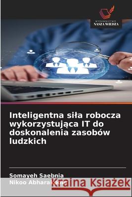 Inteligentna sila robocza wykorzystujaca IT do doskonalenia zasobów ludzkich Saebnia, Somayeh, Abharakpour, Nikoo 9786209169106 Wydawnictwo Nasza Wiedza - książka
