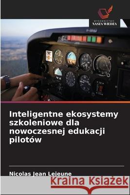 Inteligentne ekosystemy szkoleniowe dla nowoczesnej edukacji pilotów Lejeune, Nicolas Jean 9786209207938 Wydawnictwo Nasza Wiedza - książka