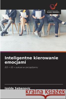 Inteligentne kierowanie emocjami Sabanovic, Izolda 9786200730428 Wydawnictwo Nasza Wiedza - książka