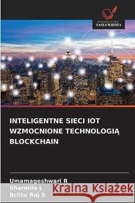 INTELIGENTNE SIECI IOT WZMOCNIONE TECHNOLOGIA BLOCKCHAIN R, Umamageshwari, L, Sharmila, S, Britto Raj 9786209523861 Wydawnictwo Nasza Wiedza - książka