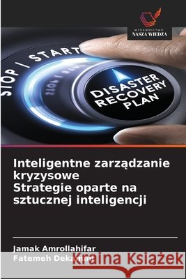 Inteligentne zarządzanie kryzysowe Strategie oparte na sztucznej inteligencji Jamak Amrollahifar Fatemeh Dekamini 9786209420757 Wydawnictwo Nasza Wiedza - książka