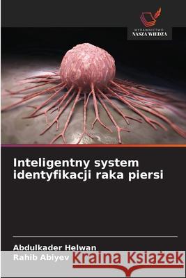 Inteligentny system identyfikacji raka piersi Helwan, Abdulkader, Abiyev, Rahib 9786209136511 Wydawnictwo Nasza Wiedza - książka