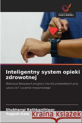 Inteligentny system opieki zdrowotnej Rathkanthiwar, Shubhangi, Kale, Yogesh 9786202344876 Wydawnictwo Nasza Wiedza - książka