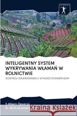 Inteligentny System Wykrywania WlamaŃ W Rolnictwie S Allwin Devaraj, N Muthukumaran 9786200955333 Sciencia Scripts - książka