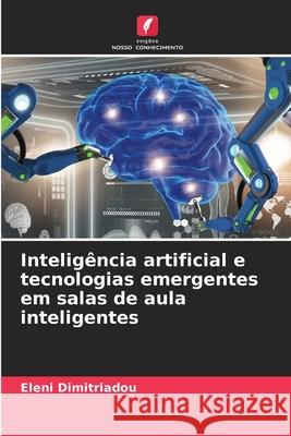 Intelig?ncia artificial e tecnologias emergentes em salas de aula inteligentes Eleni Dimitriadou 9786207778980 Edicoes Nosso Conhecimento - książka