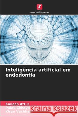 Inteligência artificial em endodontia Attur, Kailash, CHHAYA, PALAK, Vachhani, Kiran 9783330975576 Edições Nosso Conhecimento - książka