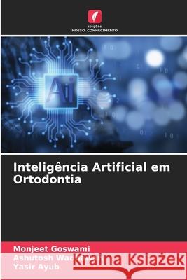 Inteligência Artificial em Ortodontia Goswami, Monjeet, Wadhawan, Ashutosh, Ayub, Yasir 9786202457637 Edições Nosso Conhecimento - książka