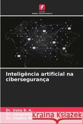 Inteligência artificial na cibersegurança B. A., Dr. Usha, K. N., Dr. Sangeetha, M., Dr. Chaitra 9786206777205 Edições Nosso Conhecimento - książka