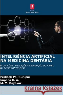 INTELIGÊNCIA ARTIFICIAL NA MEDICINA DENTÁRIA Gurupur, Prakash Pai, H. A., Impana, Dayakar, M. M. 9786209036125 Edições Nosso Conhecimento - książka