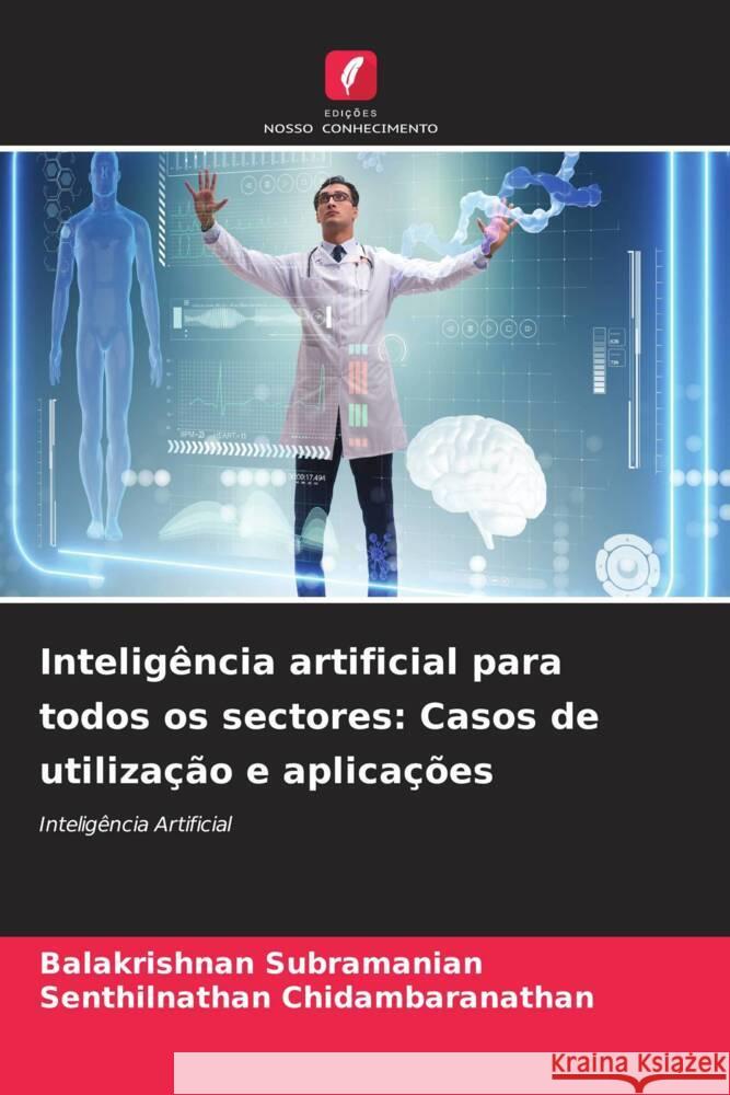 Intelig?ncia artificial para todos os sectores: Casos de utiliza??o e aplica??es Balakrishnan Subramanian Senthilnathan Chidambaranathan 9786207366309 Edicoes Nosso Conhecimento - książka