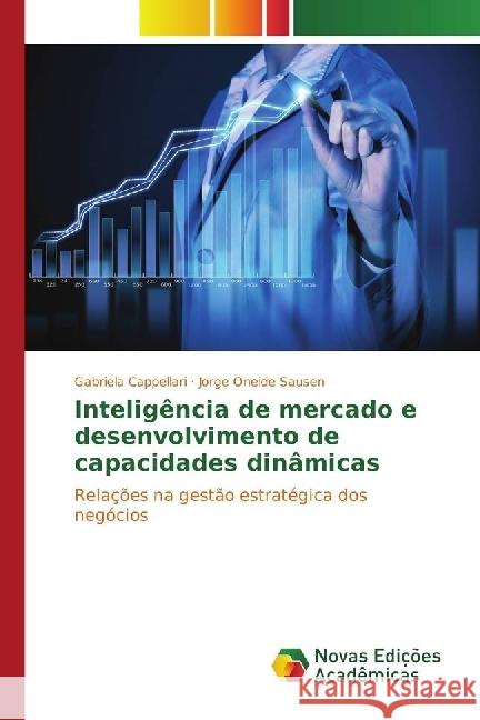 Inteligência de mercado e desenvolvimento de capacidades dinâmicas : Relações na gestão estratégica dos negócios Cappellari, Gabriela; Sausen, Jorge Oneide 9783330771659 Novas Edicioes Academicas - książka