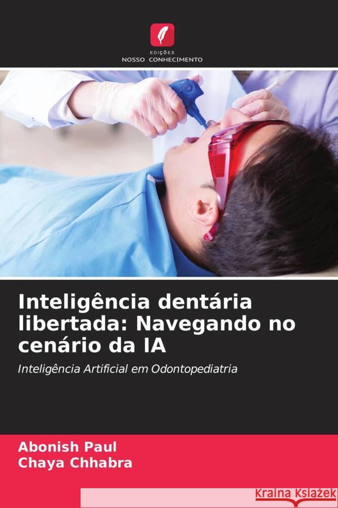 Intelig?ncia dent?ria libertada: Navegando no cen?rio da IA Abonish Paul Chaya Chhabra 9786207284184 Edicoes Nosso Conhecimento - książka