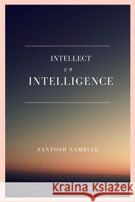 Intellect vs Intelligence: Regain the missing piece in your life Nambiar, Santosh 9781389565755 Blurb - książka