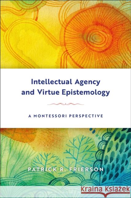 Intellectual Agency and Virtue Epistemology: A Montessori Perspective Patrick R. Frierson 9781350018860 Bloomsbury Academic - książka