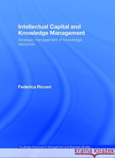 Intellectual Capital and Knowledge Management: Strategic Management of Knowledge Resources Ricceri, Federica 9780415403924 TAYLOR & FRANCIS LTD - książka