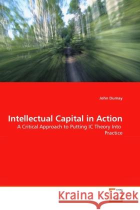 Intellectual Capital in Action : A Critical Approach to Putting IC Theory Into Practice Dumay, John 9783639120974 VDM Verlag Dr. Müller - książka