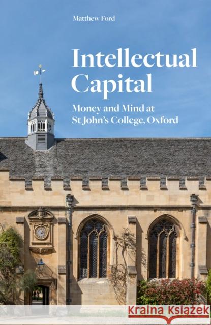 Intellectual Capital: Money and Mind at St John's College, Oxford Matthew (author) Ford 9781800818552 Profile Books Ltd - książka