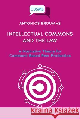 Intellectual Commons and the Law: A Normative Theory for Commons-Based Peer Production Antonios Broumas 9781912656875 University of Westminster Press - książka