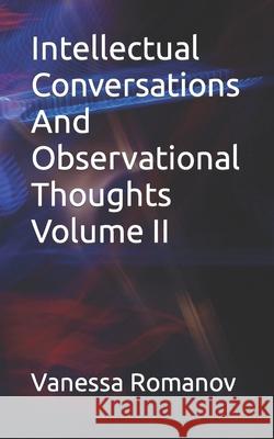 Intellectual Conversations And Observational Thoughts Volume II Vanessa Romanov 9798719690629 Independently Published - książka