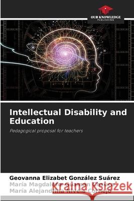 Intellectual Disability and Education González Suárez, Geovanna Elizabet, Guamán Chauca, María Magdalena, Nivela Cornejo, María Alejandrina 9786208730307 Our Knowledge Publishing - książka