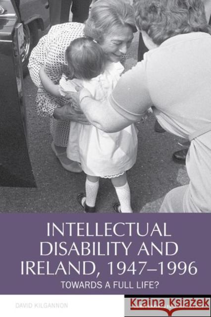 Intellectual Disability and Ireland, 1947-1996 David Kilgannon 9781837644414 Liverpool University Press - książka