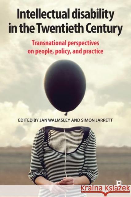 Intellectual Disability in the Twentieth Century: Transnational Perspectives on People, Policy, and Practice Jan Walmsley Simon Jarrett 9781447344575 Policy Press - książka