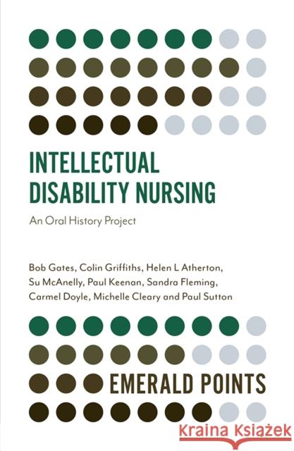 Intellectual Disability Nursing: An Oral History Project Bob Gates (University of West London, UK), Colin Griffiths (Trinity College Dublin, Ireland), Helen L. Atherton (Univers 9781839821554 Emerald Publishing Limited - książka