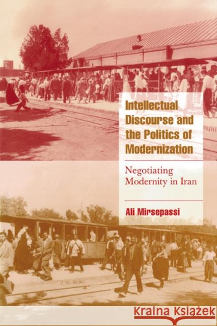 Intellectual Discourse and the Politics of Modernization: Negotiating Modernity in Iran Mirsepassi, Ali 9780521659970 Cambridge University Press - książka