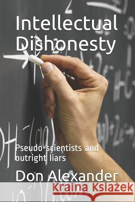 Intellectual Dishonesty: Pseudo-Scientists and Outright Liars Don Alexander 9781091292796 Independently Published - książka