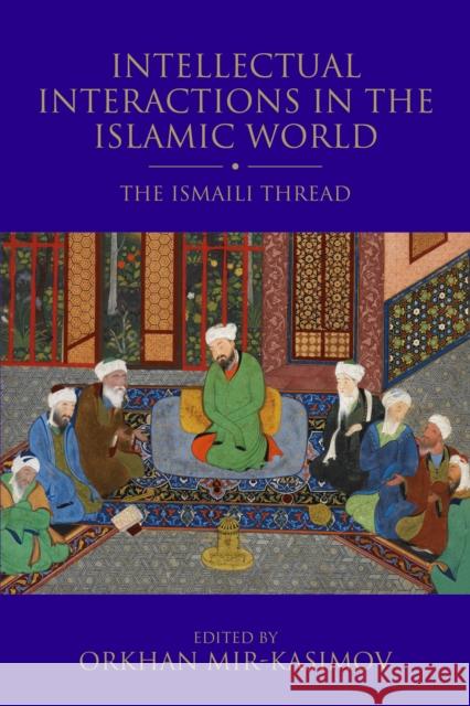 Intellectual Interactions in the Islamic World: The Ismaili Thread Mir-Kasimov, Orkhan 9781838604882 I. B. Tauris & Company - książka